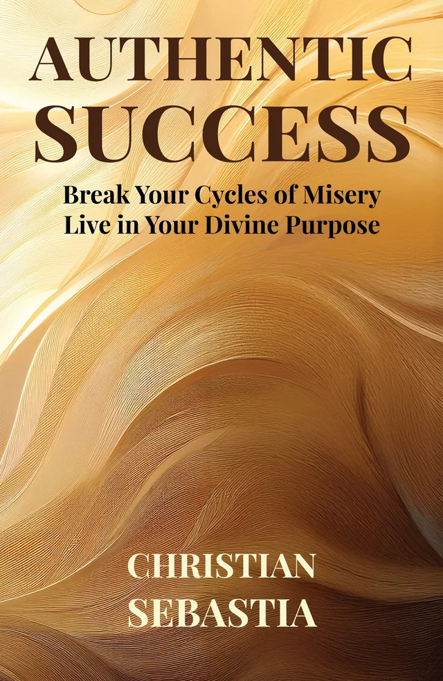 Cover of Authentic Success: Break Your Cycles of Misery · Live in Your Divine Purpose, by Christian Sebastia