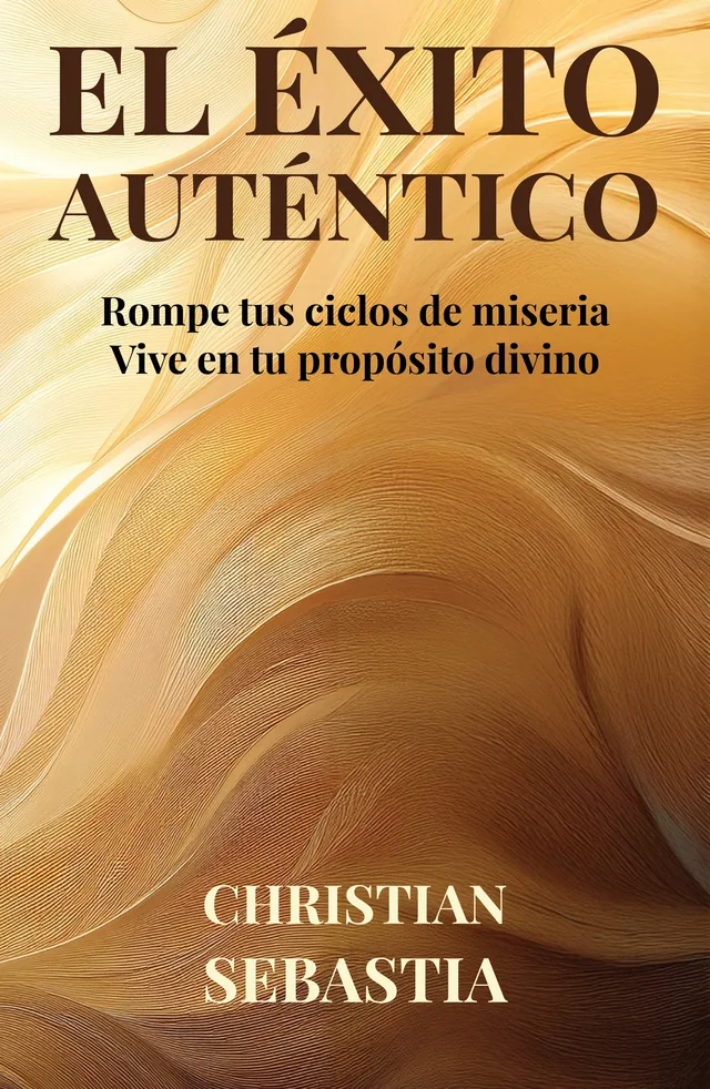 Portada de El Éxito Auténtico: Rompe tus ciclos de miseria · Vive en tu propósito divino, de Christian Sebastia