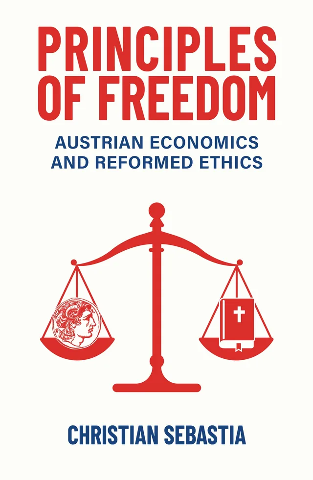 Cover of Principles of Freedom: Austrian Economics and Reformed Ethics, by Christian Sebastia