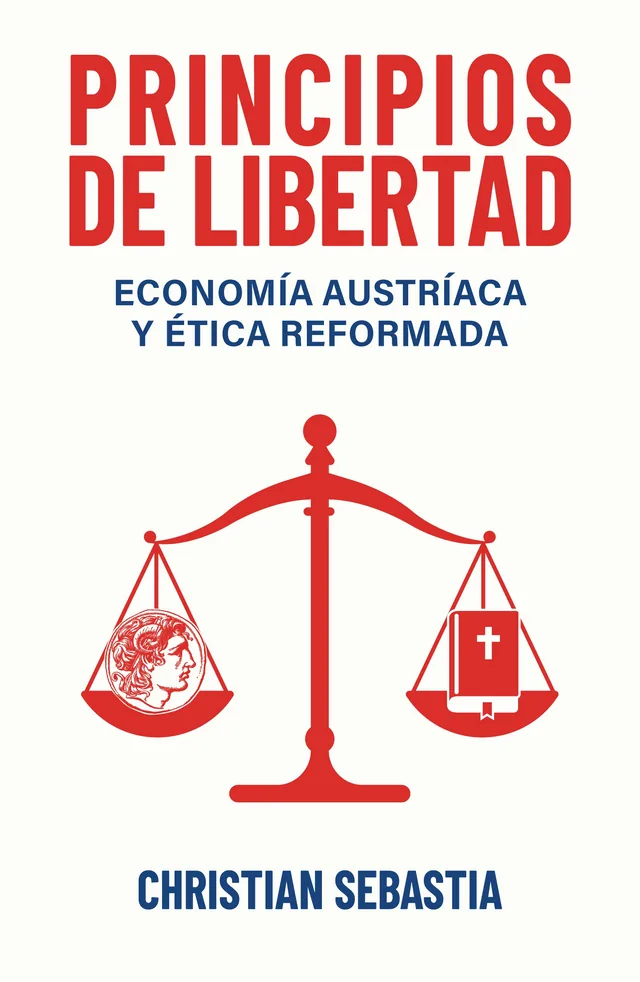 Portada de Principios de Libertad: Economía austríaca y ética reformada, de Christian Sebastia